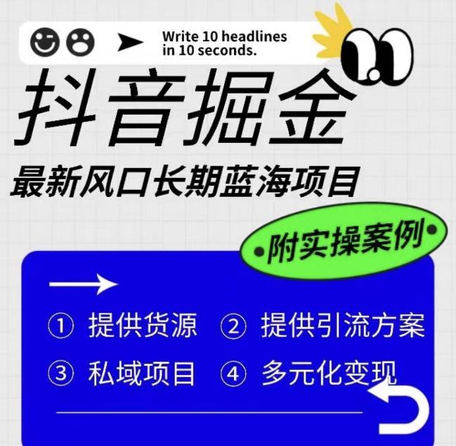 抖音掘金最新风口，长期蓝海项目，日入无上限（附实操案例）【揭秘】-葛仙仙资源库