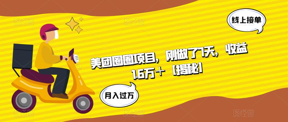 美团圈圈项目，刚做了7天，收益1.6万＋【揭秘】-葛仙仙资源库