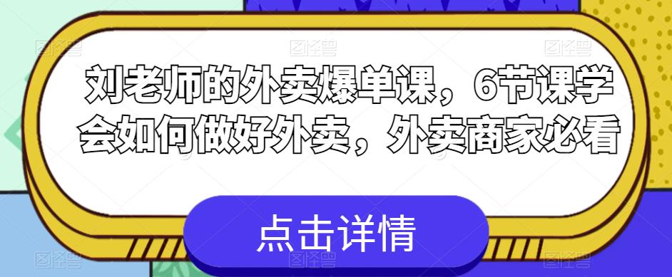 刘老师的外卖爆单课，6节课学会如何做好外卖，外卖商家必看-葛仙仙资源库