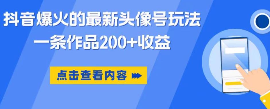 抖音爆火的最新头像号玩法，一条作品200+收益，手机可做，适合小白-葛仙仙资源库
