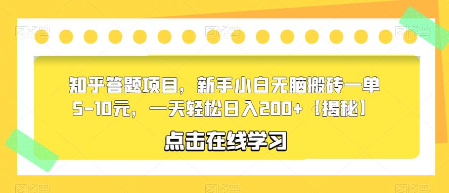 知乎答题项目，新手小白无脑搬砖一单5-10元，一天轻松日入200+【揭秘】-葛仙仙资源库