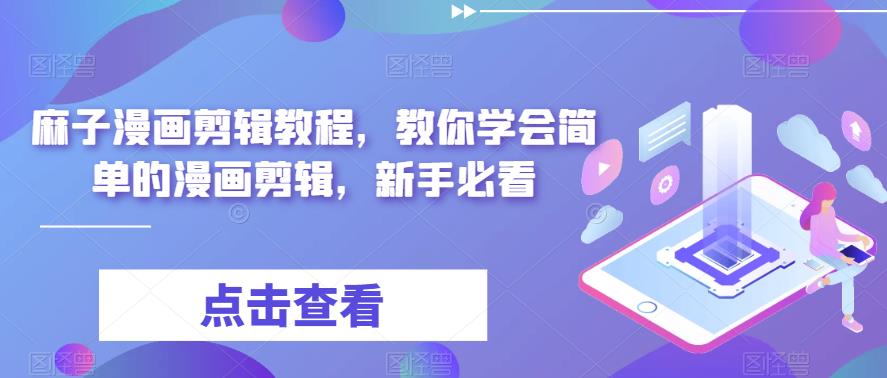 麻子漫画剪辑教程，教你学会简单的漫画剪辑，新手必看-葛仙仙资源库
