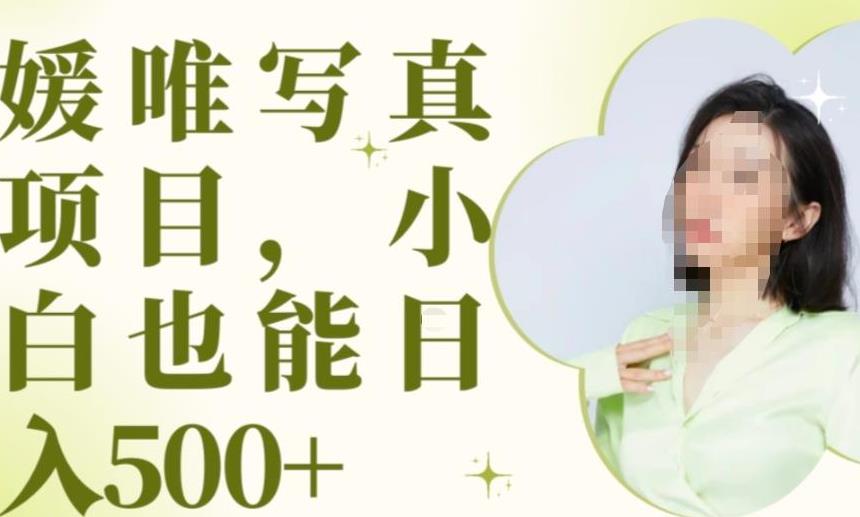 最新出炉原味写真项目，小白可日入500+【揭秘】-葛仙仙资源库