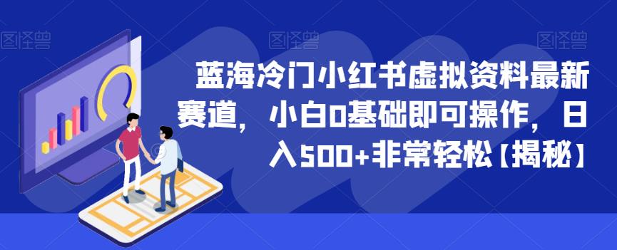 蓝海冷门小红书虚拟资料最新赛道，小白0基础即可操作，日入500+非常轻松【揭秘】-葛仙仙资源库