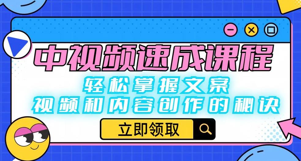 中视频速成课程：轻松掌握文案、视频和内容创作的秘诀-葛仙仙资源库