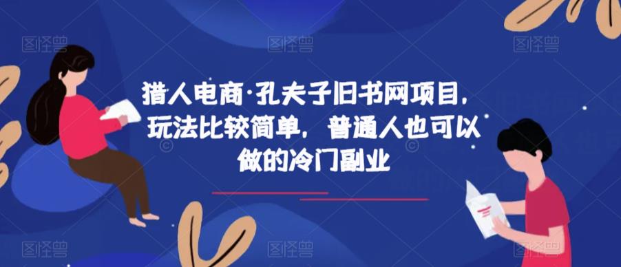 猎人电商·孔夫子旧书网项目，玩法比较简单，普通人也可以做的冷门副业-葛仙仙资源库