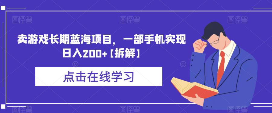 卖游戏长期蓝海项目，一部手机实现日入200+【拆解】-葛仙仙资源库
