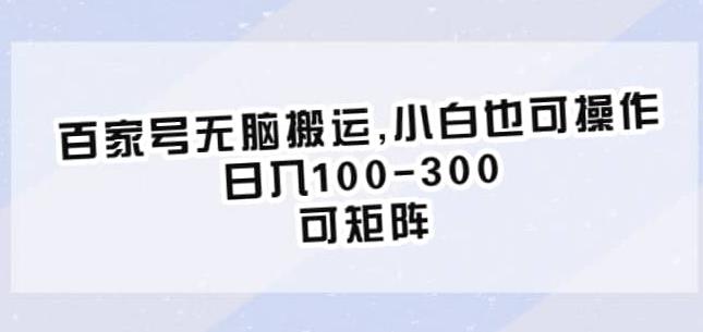 百家号无脑搬运，小白也可操作，日入100-300，可矩阵【仅揭秘】-葛仙仙资源库