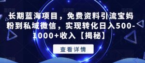 长期蓝海项目,免费资料引流宝妈粉到私域微信,实现转化日入500-1000+收入【揭秘】-葛仙仙资源库