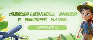 7月最新旅游卡项目升级玩法,多种变现模式,最新引流方式,日入5000+【揭秘】-葛仙仙资源库