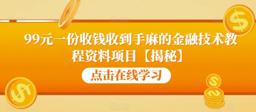 99元一份收钱收到手麻的金融技术教程资料项目【揭秘】-葛仙仙资源库
