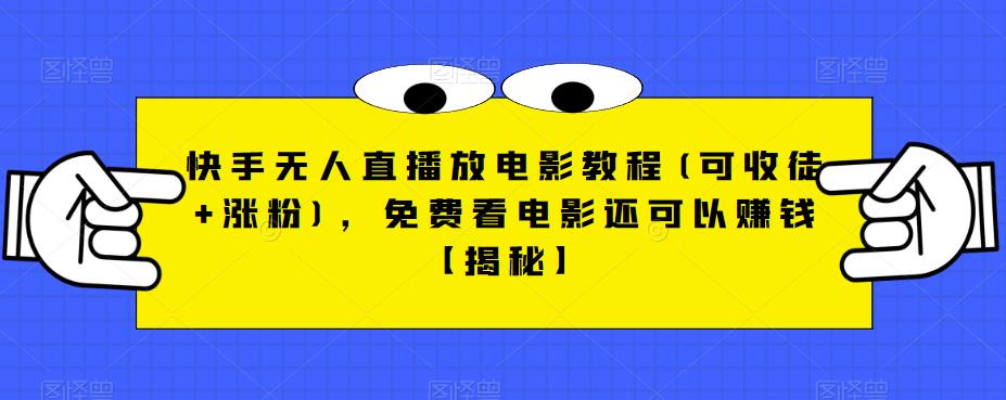 快手无人直播放电影教程(可收徒+涨粉)，免费看电影还可以赚钱【揭秘】-葛仙仙资源库