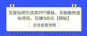 百度贴吧引流卖PPT模板,无脑搬砖虚拟项目,日赚500元【揭秘】-葛仙仙资源库