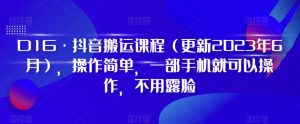 D1G·抖音搬运课程(更新2023年7月),操作简单,一部手机就可以操作,不用露脸-葛仙仙资源库