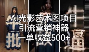 AI光影艺术图项目，引流营销神器，一单收益500+-葛仙仙资源库