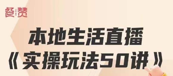 餐赞·本地生活直播实操玩法50讲，打造高转化直播模式，实现百万营收-葛仙仙资源库