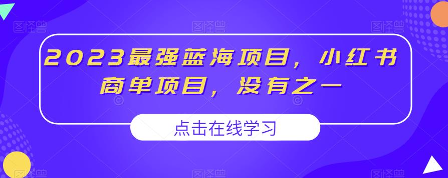 2023最强蓝海项目，小红书商单项目，没有之一【揭秘】-葛仙仙资源库