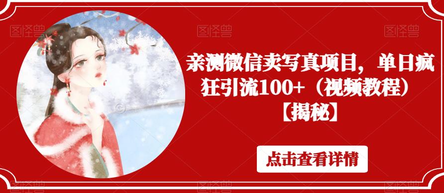 亲测微信卖写真项目，单日疯狂引流100+（视频教程）【揭秘】-葛仙仙资源库