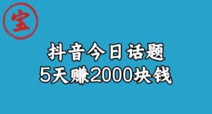 宝哥·风向标发现金矿,抖音今日话题玩法,5天赚2000块钱【拆解】-葛仙仙资源库