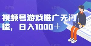 视频号游戏推广无门槛,日入1000+【揭秘】-葛仙仙资源库