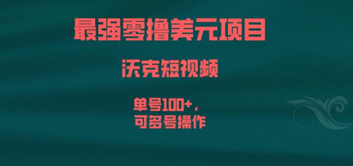最强零撸美元项目，沃克短视频，单号100+，可多号操作【揭秘】-葛仙仙资源库
