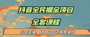 最新蓝海项目抖音全民掘金,小白实操日入600+可矩阵操作【揭秘】-葛仙仙资源库