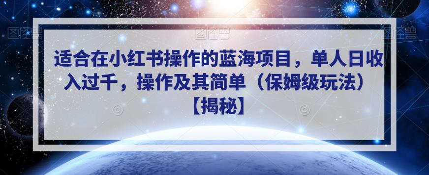 适合在小红书操作的蓝海项目，单人日收入过千，操作及其简单（保姆级玩法）【揭秘】-葛仙仙资源库