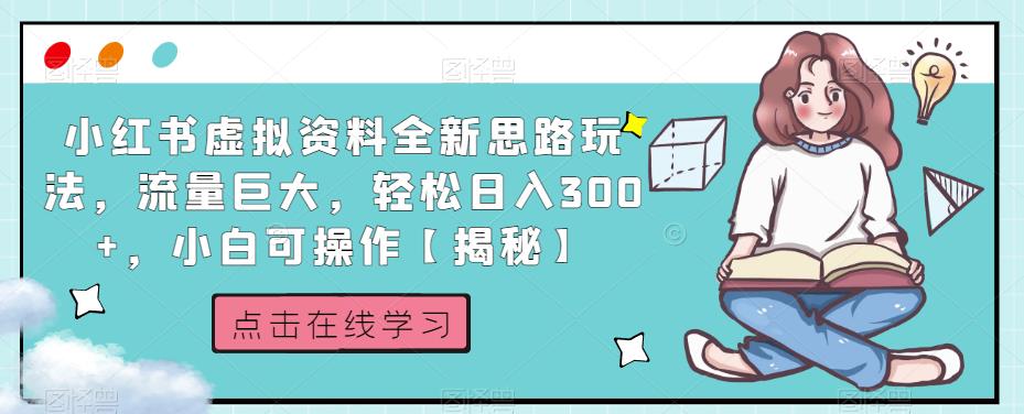 小红书虚拟资料全新思路玩法，流量巨大，轻松日入300+，小白可操作【揭秘】-葛仙仙资源库