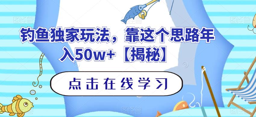 钓鱼独家玩法，靠这个思路年入50w+【揭秘】-葛仙仙资源库