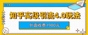 外面收费1980知乎高级引流4.0玩法,纯实操课程【揭秘】-葛仙仙资源库