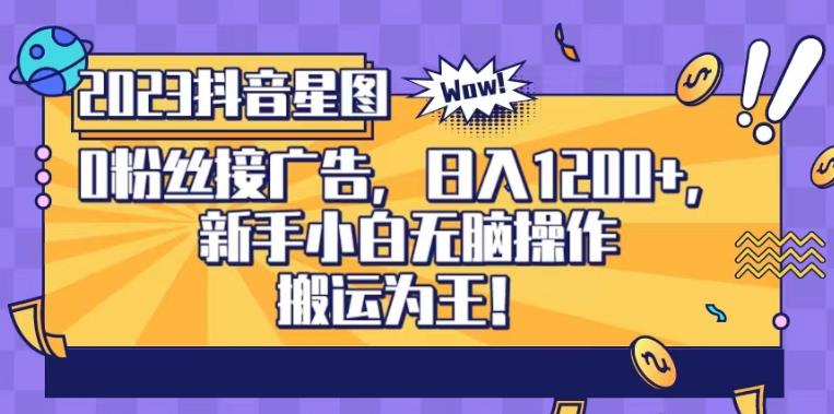 抖音星图0粉接广告，新手小白无脑操作日入1200+，无上限无门槛，搬运为王！【揭秘】-葛仙仙资源库