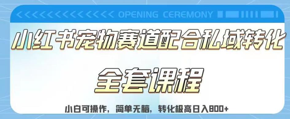 实测日入800的项目小红书宠物赛道配合私域转化玩法，适合新手小白操作，简单无脑【揭秘】-葛仙仙资源库