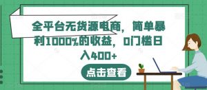 全平台无货源电商,简单暴利1000%的收益,0门槛日入400+【揭秘】-葛仙仙资源库