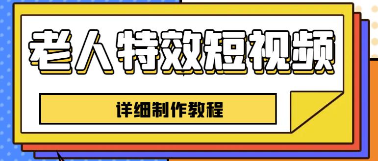 老人特效短视频创作教程，一个月涨粉5w粉丝秘诀新手0基础学习【全套教程】-葛仙仙资源库