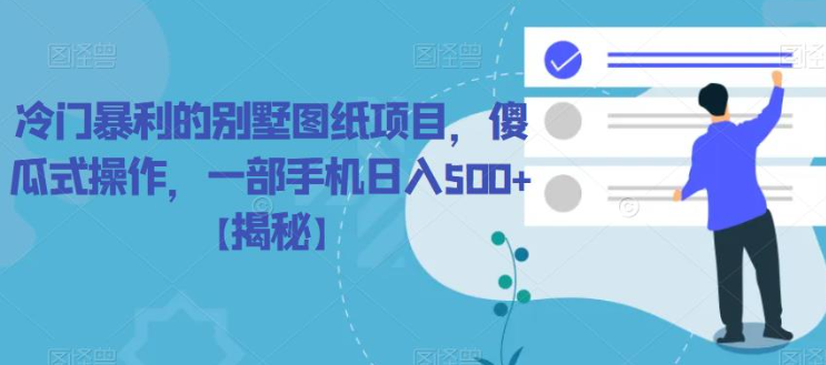 冷门暴利的别墅图纸项目，傻瓜式操作，一部手机日入500+【揭秘】-葛仙仙资源库