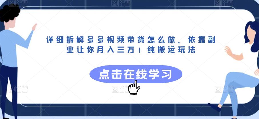 详细拆解多多视频带货怎么做，依靠副业让你月入三万！纯搬运玩法【揭秘】-葛仙仙资源库