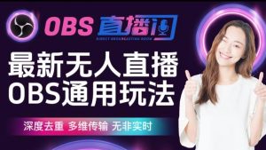 【爱豆新媒】最新无人直播伴侣OBS防检测玩法深度去重,多维传输,无非实时-葛仙仙资源库