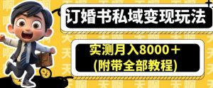 订婚书私域变现玩法,实测月入8000+(附带全部教程)【揭秘】-葛仙仙资源库
