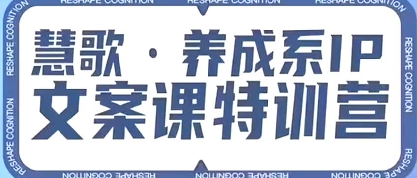 养成系IP文案课特训营，文案心法的天花板，打造养成系IP文案力，洞悉人性营销，让客户追着你收钱-葛仙仙资源库