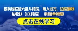 做英雄联盟大乱斗陪玩,月入过万,边玩游戏边收钱(LOL陪玩)(附接单流程)-葛仙仙资源库