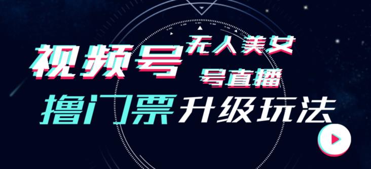 视频号美女无人直播间撸门票搭建升级玩法，日入1000+，后端转化不封号【揭秘】-葛仙仙资源库