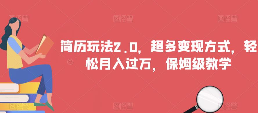 简历玩法2.0，超多变现方式，轻松月入过万，保姆级教学【揭秘】-葛仙仙资源库