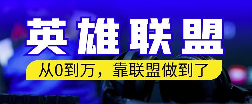 从零到月入万，靠英雄联盟账号我做到了，你来直接抄就行了，保姆式教学【揭秘】-葛仙仙资源库