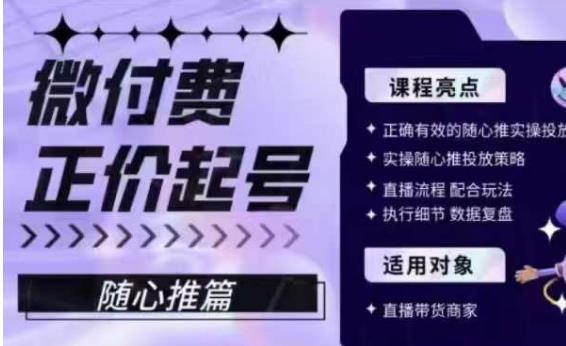 微付费正价起号（随心推篇），正确有效的随心推实操投放-葛仙仙资源库