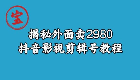 宝哥揭秘外面卖2980元抖音影视剪辑号教程-葛仙仙资源库
