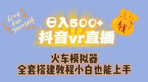 日入500+抖音vr直播火车模拟器全套搭建教程小白也能上手-葛仙仙资源库