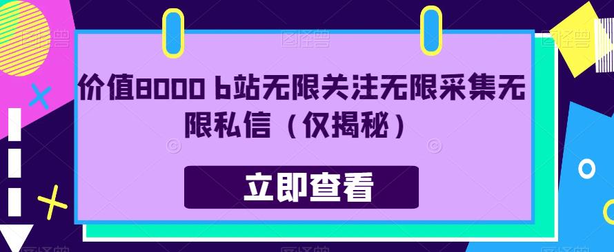 价值8000 b站无限关注无限采集无限私信（仅揭秘）-葛仙仙资源库