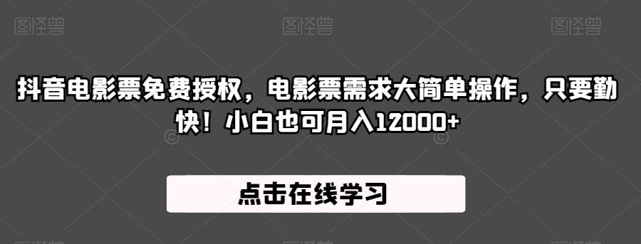 抖音电影票免费授权，电影票需求大简单操作，只要勤快！小白也可月入12000+【揭秘】-葛仙仙资源库