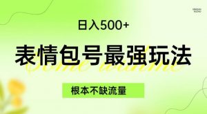 表情包最强玩法，根本不缺流量，5种变现渠道，无脑复制日入500+【揭秘】-葛仙仙资源库
