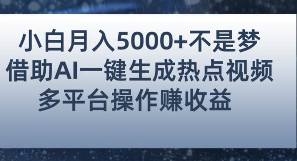小白也能轻松月赚5000+！利用AI智能生成热点视频，全网多平台赚钱攻略【揭秘】-葛仙仙资源库